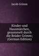 Kinder-und Hausm?rchen, gesammelt durch die Br?der Grimm; (German Edition), Jacob Grimm 