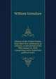 History of the United States, from their first settlement as colonies, to the period of the fifth census, in 1830. Comprising every important political event, William Grimshaw 