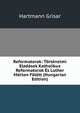 Reformatorok: Tortenelmi Eladasok Katholikus Reformatorok Es Luther Marton Folott (Hungarian Edition), Hartmann Grisar 