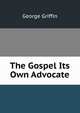 The Gospel Its Own Advocate, George Griffin 