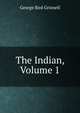 The Indian, Volume 1, George Bird Grinnell 