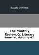 The Monthly Review, Or, Literary Journal, Volume 47, Ralph Griffiths 