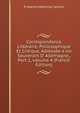 Correspondance Litt?raire, Philosophique Et Critique, Adress?e a Un Souverain D' Allemagne., Part 1, volume 4 (French Edition), Friedrich Melchior Grimm 