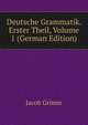 Deutsche Grammatik. Erster Theil, Volume 1 (German Edition), Jacob Grimm 