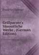 Grillparzer's S?mmtliche Werke . (German Edition), Franz Grillparzer 