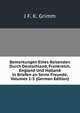 Bemerkungen Eines Reisenden Durch Deutschland, Frankreich, England Und Holland in Briefen an Seine Freunde, Volumes 1-5 (German Edition), J F. K. Grimm 