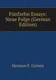 Funfzehn Essays: Neue Folge (German Edition), Herman Friedrich Grimm 