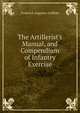 The Artillerist's Manual, and Compendium of Infantry Exercise, Frederick Augustus Griffiths 