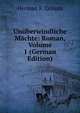 Unuberwindliche Machte: Roman, Volume 1 (German Edition), Herman Friedrich Grimm 
