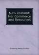 New Zealand: Her Commerce and Resources, Gilderoy Wells Griffin 