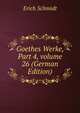 Goethes Werke, Part 4, volume 26 (German Edition), Erich Schmidt 