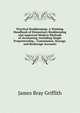 Practical Bookkeeping: A Working Handbook of Elementary Bookkeeping and Approved Modern Methods of Accounting, Including Single Proprietorship, . Commission, Storage, and Brokerage Accounts, James Bray Griffith 