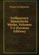 Grillparzers Sammtliche Werke, Volumes 3-4 (German Edition), Franz Grillparzer 