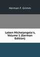 Leben Michelangelo's, Volume 1 (German Edition), Herman Friedrich Grimm 