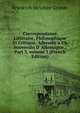 Correspondance Litt?raire, Philosophique Et Critique, Adress?e a Un Souverain D' Allemagne., Part 3, volume 1 (French Edition), Friedrich Melchior Grimm 
