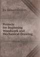 Projects for Beginning Woodwork and Mechanical Drawing, Ira Samuel Griffith 