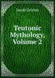 Teutonic Mythology, Volume 2, Jacob Grimm 