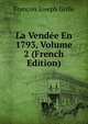 La Vendee En 1793, Volume 2 (French Edition), Francois Joseph Grille 