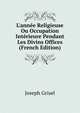 L'ann?e Religieuse Ou Occupation Int?rieure Pendant Les Divins Offices (French Edition), Joseph Grisel 