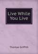 Live While You Live, Thomas Griffith 