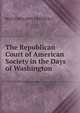 The Republican Court of American Society in the Days of Washington., Griswold Rufus W 