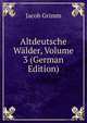 Altdeutsche Walder, Volume 3 (German Edition), Jacob Grimm 