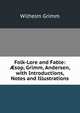 Folk-Lore and Fable: ?sop, Grimm, Andersen, with Introductions, Notes and Illustrations, Wilhelm Grimm 
