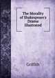 The Morality of Shakespeare's Drama Illustrated, Griffith 