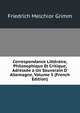 Correspondance Litt?raire, Philosophique Et Critique, Adress?e a Un Souverain D' Allemagne, Volume 5 (French Edition), Friedrich Melchior Grimm 