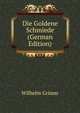 Die Goldene Schmiede (German Edition), Wilhelm Grimm 