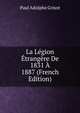 La Legion Etrangere De 1831 A 1887 (French Edition), Paul Adolphe Grisot 