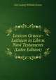 Lexicon Graeco-Latinum in Libros Novi Testamenti (Latin Edition), Carl Ludwig Wilibald Grimm 