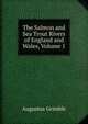 The Salmon and Sea Trout Rivers of England and Wales, Volume 1, Augustus Grimble 