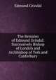 The Remains of Edmund Grindal: Successively Bishop of London and Archbishop of York and Canterbury, Edmund Grindal 