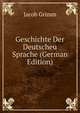 Geschichte Der Deutscheu Sprache (German Edition), Jacob Grimm 