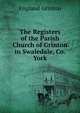 The Registers of the Parish Church of Grinton in Swaledale, Co. York, England Grinton 