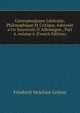 Correspondance Litt?raire, Philosophique Et Critique, Adress?e a Un Souverain D' Allemagne., Part 4, volume 6 (French Edition), Friedrich Melchior Grimm 