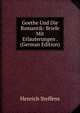 Goethe Und Die Romantik: Briefe Mit Erlauterungen . (German Edition), Henrich Steffens 