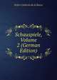 Schauspiele, Volume 2 (German Edition), Pedro Calderon de la Barca 
