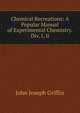 Chemical Recreations: A Popular Manual of Experimental Chemistry. Div. I, Ii., John Joseph Griffin 