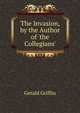 The Invasion, by the Author of 'the Collegians'., Griffin Gerald 
