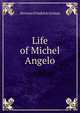 Life of Michel Angelo, Herman Friedrich Grimm 