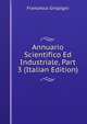 Annuario Scientifico Ed Industriale, Part 3 (Italian Edition), Francesco Grispigni 
