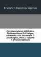 Correspondance Litt?raire, Philosophique Et Critique, Adress?e a Un Souverain D' Allemagne., Part 2, volume 4 (French Edition), Friedrich Melchior Grimm 