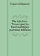 Die Ahnfrau: Trauerspiel in Funf Aufzugen (German Edition), Franz Grillparzer 
