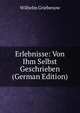 Erlebnisse: Von Ihm Selbst Geschrieben (German Edition), Wilhelm Griebenow 