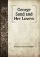 George Sand and Her Lovers, Francis Henry Gribble 