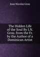The Hidden Life of the Soul By J.N. Grou. from the Fr. by the Author of a Dominican Artist, Jean Nicolas Grou 