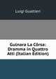 Gulnara La Corsa: Dramma in Quattro Atti (Italian Edition), Luigi Gualtieri 