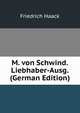 M. von Schwind. Liebhaber-Ausg. (German Edition), Friedrich Haack 